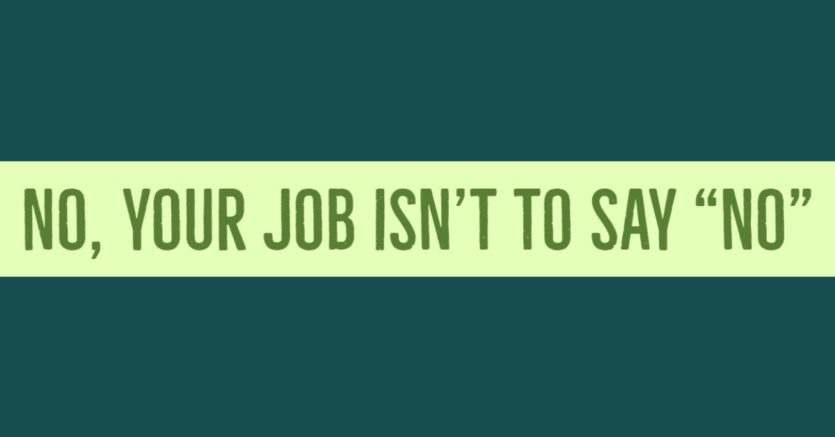 No, your job isn’t to say “no”